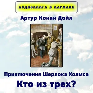 Аудиокнига в кармане - Артур Конан Дойл - Приключения Шерлока Холмса. Кто из трех?