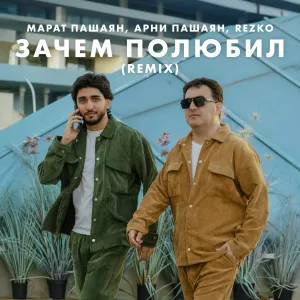 Марат Пашаян, Арни Пашаян, Rezko - Зачем полюбил (Remix)