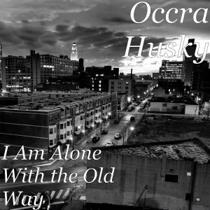 Occra Husky - I Am Alone With the Old Way