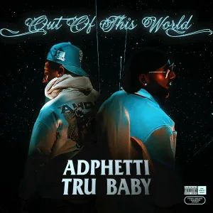 Tru Baby, Adphetti - Out of This World
