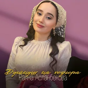 Раяна Асланбекова - Дуьйцуш ца хезнера