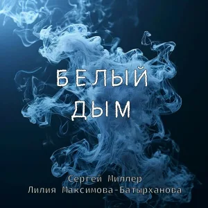 Сергей Миллер, Лилия Максимова-Батырханова - Белый дым