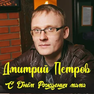 Дмитрий Петров - С днём рождения мама
