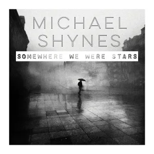 Michael Shynes - Somewhere We Were Stars