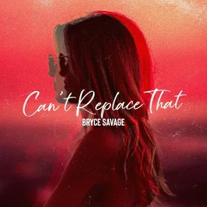 Bryce Savage - Can't Replace That