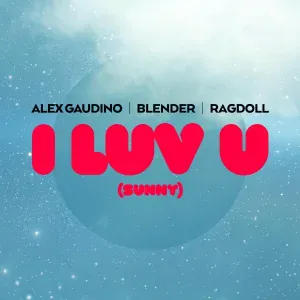 Alex Gaudino, BLENDER, Ragdoll - I LUV U (Sunny)
