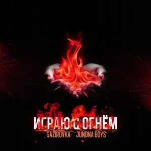 GAZIROVKA, Junona Boys - Играю с огнём