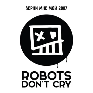 Robots Don't Cry - Верни мне мой 2007