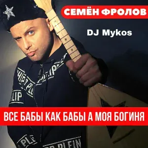 Семён Фролов - Все бабы как бабы а моя богиня (DJ Mykos Remix)