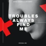 Anton Lacosta, Aleks Marty - Troubles Always Find Me