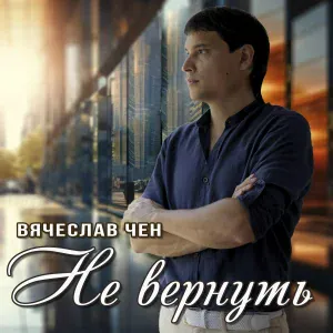 Вячеслав Чен - Не вернуть
