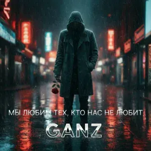 Ganz - Мы любим тех, кто нас не любит