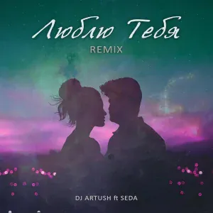 DJ Artush feat. Seda - Люблю Тебя