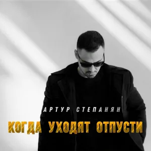 Артур Степанян - Когда уходят, отпусти