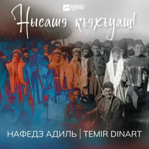 Нафедз Адиль, Temir Dinart - Нысашэ къэхъуащ!