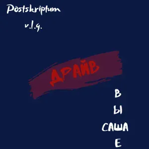 Postskriptum v.l.g., Саша Выше - Драйв