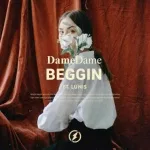 Dame Dame, Lunis - Beggin'