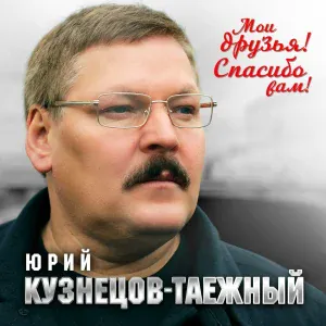 Юрий Кузнецов-Таежный - Мои друзья! Спасибо вам!