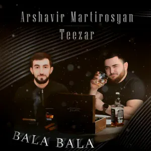 Arshavir Martirosyan, Teezar - Bala Bala