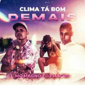 Dj Magro, MC Magno - Clima Ta Bom Demais