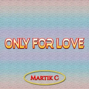 Martik C - Only For Love