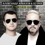 Александр Айвазов, DJ Unix - А ты дождись