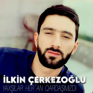 İlkin Çerkezoğlu - Yaxşılar Her An Qardaşımızdı