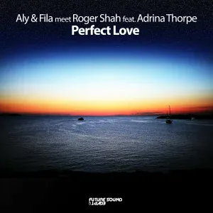 Roger Shah, Aly & Fila feat. Adrina Thorpe - Perfect Love