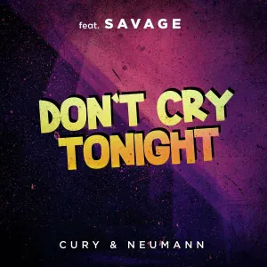 Cury & Neaumann feat. Savage - Don't Cry Tonight (Remix) [feat. Savage]