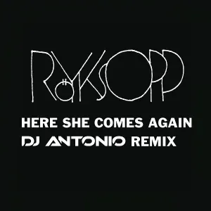 Röyksopp - Here She Comes Again (DJ Antonio remix)