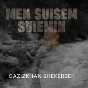 Gazizkhan Shekerbek - Men süisem süiemin