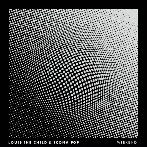 Louis The Child, Icona Pop - Weekend