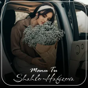 Shahlo Hafizova - Manu Tu