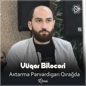 Vüqar Biləcəri - Axtarma Pərvərdigarı Qırağda