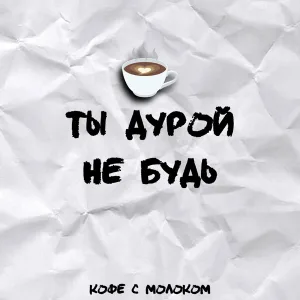 Кофе с молоком - Ты дурой не будь