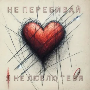 НЕ ПЕРЕБИВАЙ - Я не люблю тебя