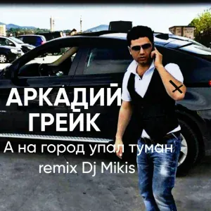 Аркадий Грейк - А на город упал туман (DJ Mikis Remix)