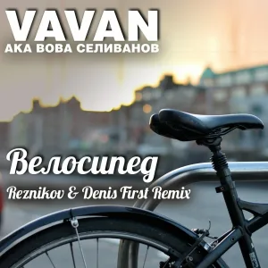 VAVAN - Велосипед (Reznikov & Denis First Remix)