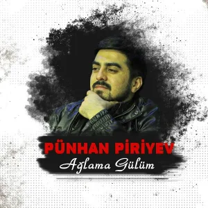 Punhan Piriyev - Ağlama Gülüm