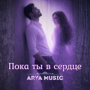 ARYA MUSIC - Пока ты в сердце