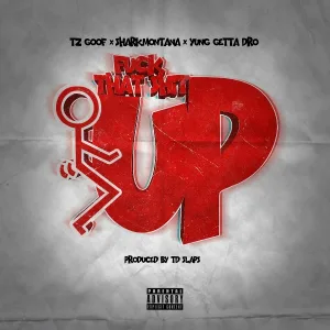 Yung Getta Dro, TZ Goof, Shark Montana - Fuck That Shit Up