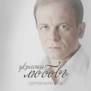 Сергей Куренков - Украсим любовь