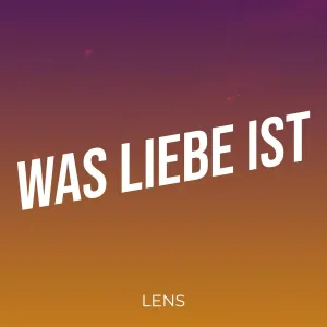 Lens - Was Liebe Ist