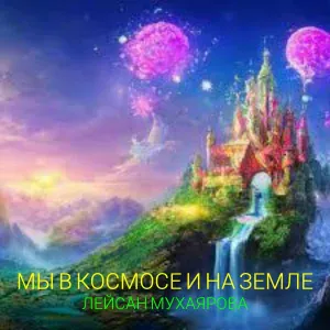 Лейсан Мухаярова - Мы в космосе и на земле
