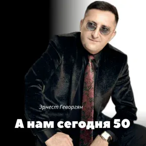 Эрнест Геворгян - А нам сегодня 50
