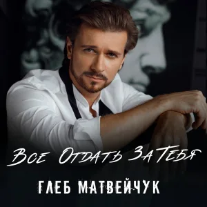 Глеб Матвейчук - Всё отдать за тебя