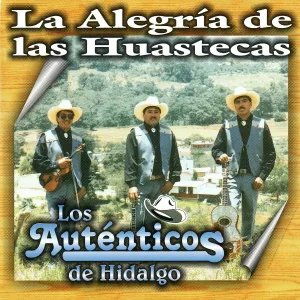 Los Auténticos De Hidalgo - La Alegría de las Huastecas