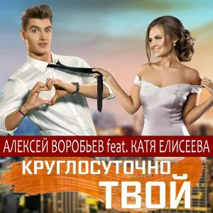 Алексей Воробьёв feat. Катя Елисеева - Круглосуточно твой