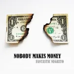 Fantastic Negrito - Nobody Makes Money