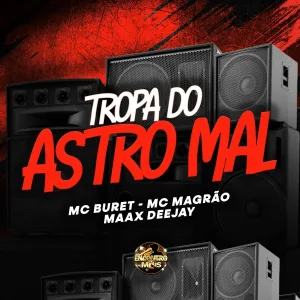 MC BURET, Mc Magrão, Maax Deejay - Tropa do Astro Mal